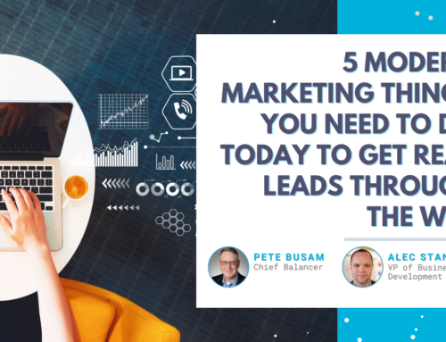 5 Modern Marketing Things You Need To Do TODAY to Get REAL Leads Through the Web
