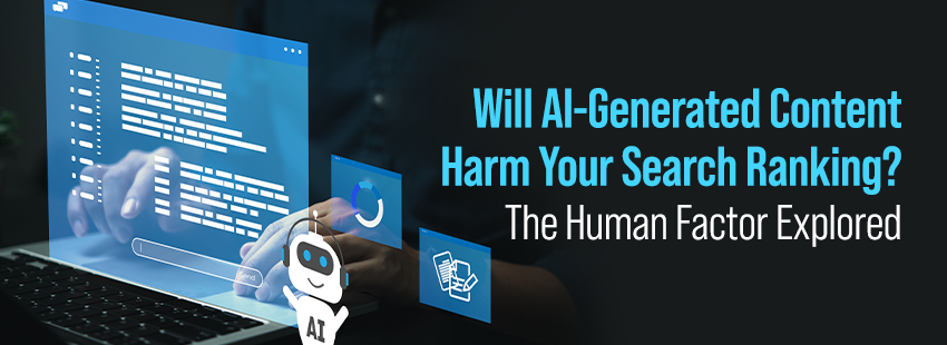 Will AI-Generated Content Harm Your Search Ranking The Human Factor Explored