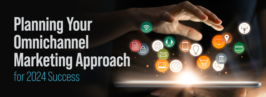 Planning Your Omnichannel Marketing Approach for 2024 Success