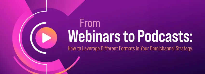 From Webinars to Podcasts